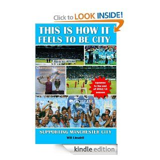 This is How it Feels to be City. Supporting Manchester City Updated for 2012/2013 Season eBook: Will Linsdell: Kindle Store
