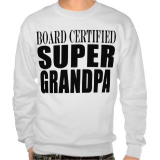 Grandfather Grandpas Board Certified Super Grandpa Pullover Sweatshirts