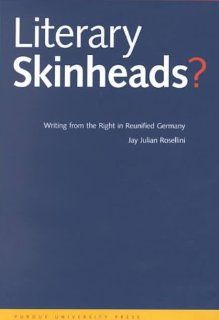 Literary Skinheads? Writing from the Right in Reunified Germany (9781557532060): Jay Julian Rosellini: Books