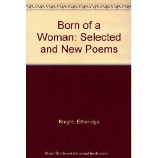 BORN OF A WOMAN: New and Selected Poems: Etheridge Knight: 9780395291993: Books