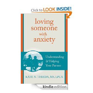 Loving Someone with Anxiety: Understanding and Helping Your Partner (The New Harbinger Loving Someone Series) eBook: Kate N. Thieda: Kindle Store