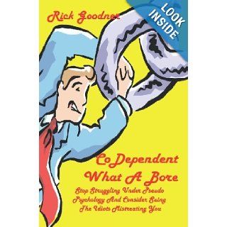 CodependentWhat a Bore and Other Clinical Observations Stop Struggling Under Pseudo Psychology And Consider Suing The Idiots Mistreating You Rick Goodner 9781594577123 Books