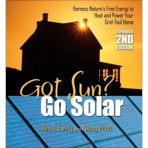 Got Sun Go Solar: Harness Natures Free Energy to Heat and Power Your Grid Tied Home Book Updated and Expanded 9780977372461