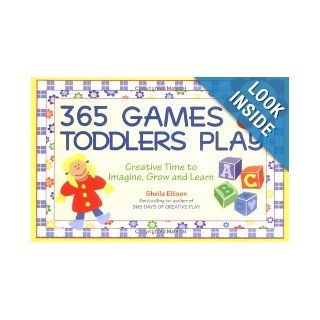 365 Games Toddlers Play Creative Time to Imagine, Grow and Learn (365 Games Smart Toddlers Play Creative Time to Imagine, Grow & Learn) Ellison 9781402201769 Books