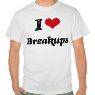 I Love BREAKUPS Shirts
