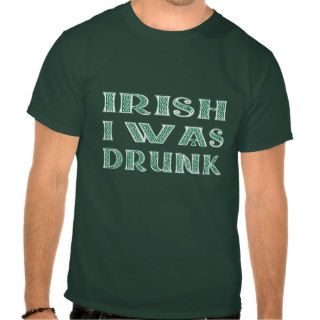 IRISH I Was Drunk T shirt