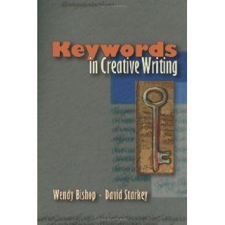 Keywords in Creative Writing 1st (first) Edition by Bishop, Wendy, Starkey, David published by Utah State University Press (2006) Books