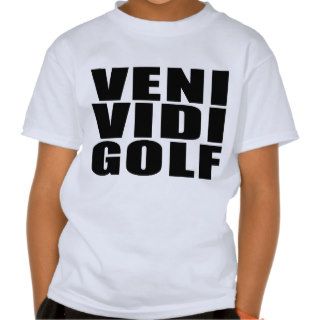 Funny Golfers Quotes Jokes : Veni Vidi Golf Tee Shirts