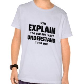 I Can Explain It To You But I Can’t Understand It Shirt