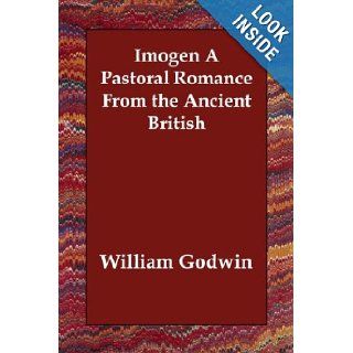 Imogen A Pastoral Romance From the Ancient British: William Godwin: 9781406811322: Books