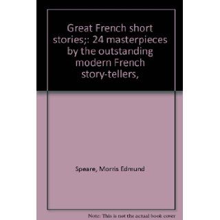 Great French short stories;: 24 masterpieces by the outstanding modern French story tellers, : Morris Edmund Speare: Books