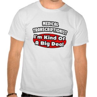 Medical Transcriptionist .. Big Deal Tee Shirt