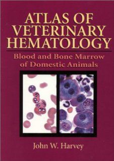 Atlas of Veterinary Hematology: Blood and Bone Marrow of Domestic Animals: John W. Harvey: 9780721663340: Books