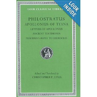 Philostratus: The Life of Apollonius of Tyana, Vol. 3: Letters of Apollonius. Ancient Testimonia. Eusebius's Reply to Hierocles (Loeb Classical Library, No. 458): Philostratus, Christopher P. Jones: 9780674996175: Books