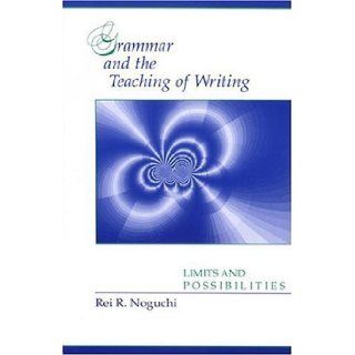 Grammar and the Teaching of Writing: Limits and Possibilities by Rei R. Noguchi published by National Council of Teachers of English (1991): Books