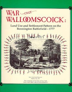 War over Walloomscoick: Land Use and Settlement Pattern on the Bennington Battlefield   1777 (Bulletin (New York State Museum : 1976), No. 473.) (9781555571863): Philip L. Lord: Books