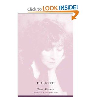 Colette (European Perspectives: A Series in Social Thought and Cultural Criticism) (9780231128964): Julia Kristeva, Jane Marie Todd: Books