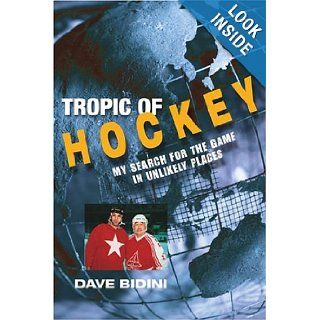 Tropic of Hockey: My Search for the Game in Unlikely Places: Dave Bidini: 9781592285174: Books