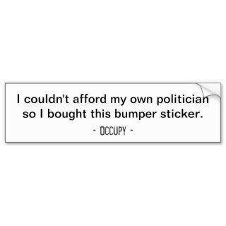 I couldn't afford my own politicianBumper Bumper Sticker