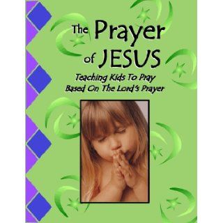 The Prayer of Jesus, Teaching Kids to Pray Based on the Lord's Prayer, Bible Curriculum: Sarah A. Keith, Kit Macleod: Books