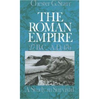 The Roman Empire, 27 B.C. A.D. 476: A Study in Survival: Chester G. Starr: 9780195031300: Books