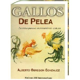 Gallos De Pelea, Secretos Para El Entrenamiento Exitoso: Dr. Alberto Obregn, 1 TOMO: Books