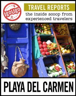 IgoUgo Travel Report: Playa del Carmen: The Inside Scoop from Experienced Travelers: By IgoUgo Members: Books