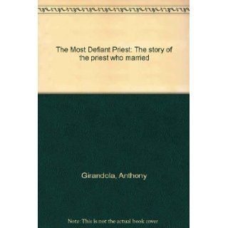 The Most Defiant Priest: The story of the priest who married: Anthony Girandola: Books