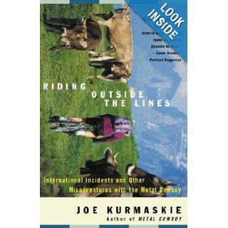 Riding Outside The Lines: International Incidents and Other Misadventures with the Metal Cowboy: Joe Kurmaskie: 9781400047987: Books