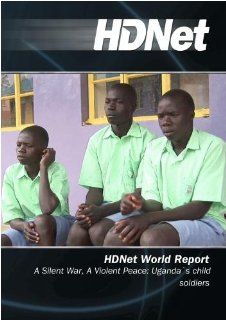 HDNet World Report #507: A Silent War, A Violent Peace: Uganda`s child soldiers: Movies & TV