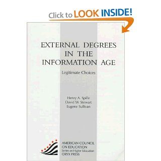External Degrees In The Information Age: Legitimate Choices (American Council on Education Oryx Press Series on Higher Education): Henry A. Spille, Eugene Sullivan, David W. Stewart: 9780897749978: Books