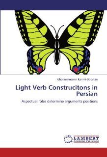 Light Verb Construcitons in Persian: Aspectual roles determine arguments positions (9783847375197): Gholamhossein Karimi Doostan: Books