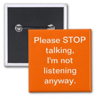 Please STOP talking, I'm not listening anyway. Pin