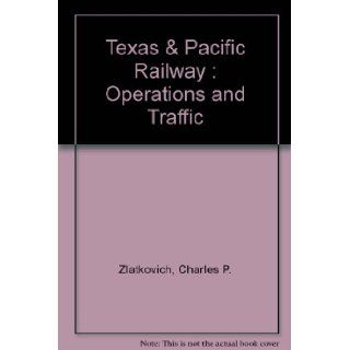 Texas & Pacific Railway Operations and traffic Charles P Zlatkovich 9780966068009 Books