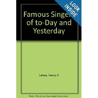 FAMOUS SINGERS OF TODAY AND YESTERDAY/: Henry C. Lahee: Books