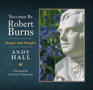 Touched by Robert Burns: Images and Insights (9781841586885): Andy Hall, Sir Alex Ferguson: Books