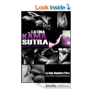 La Latina Kama Sutra: La Guia Absoluta Para Cites, Sexo y Placers Eroticos (Spanish Edition) eBook: Charley Ferrer: Kindle Store
