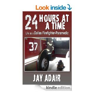 24 Hours at a Time Life as a Dallas Firefighter Paramedic eBook Jay Adair Kindle Store