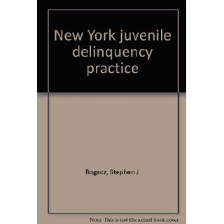 New York juvenile delinquency practice: Stephen J. Bogacz: 9780327003410: Books