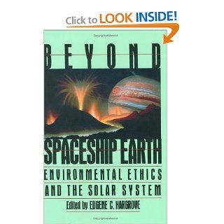 Beyond Spaceship Earth: Environmental Ethics and the Solar System: Eugene C. Hargrove: 9780962680717: Books