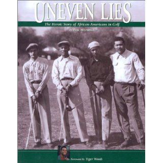 Uneven Lies: The Heroic Story of African Americans in Golf: Pete McDaniel, Tiger Woods: 9781888531367: Books