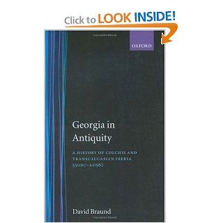 Georgia in Antiquity: A History of Colchis and Transcaucasian Iberia, 550 BC AD 562 (9780198144731): David Braund: Books