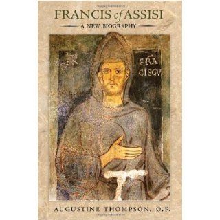Francis of Assisi A New Biography 1st (first) Edition by Augustine Thompson published by Cornell University Press (2012) Books