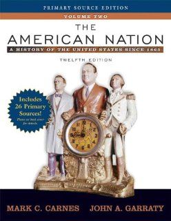 The American Nation: A History of the United States Since 1865, Volume II, Primary Source Edition (Book Alone) (12th Edition): Mark C Carnes, John A Garraty: 9780321426062: Books