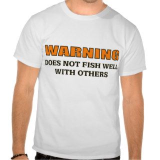 Does Not Fish Well With Others Shirts