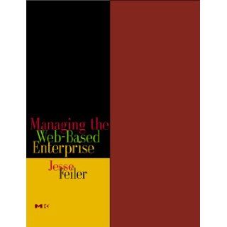 Managing the Web Based Enterprise: Jesse Feiler: 9780122513398: Books