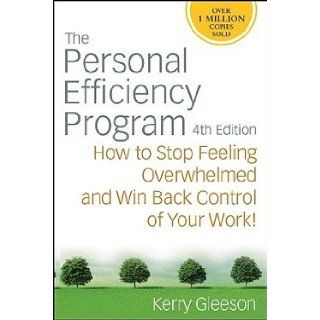 The Personal Efficiency Program: How to Stop Feeling Overwhelmed and Win Back Control of Your Work! [PERSONAL EFFICIENCY PROGRAM 4E] [Paperback]: Kerry"(Author) Gleeson: Books