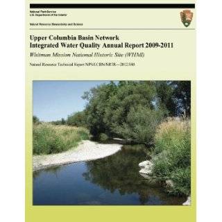 Upper Columbia Basin Network Integrated Water Quality Annual Report 2009 2011: Whitman Mission National Historic Site (WHMI): Natural Resource Technical Report NPS/UCBN/NRTR?2012/580: Eric Starkey: 9781492750741: Books