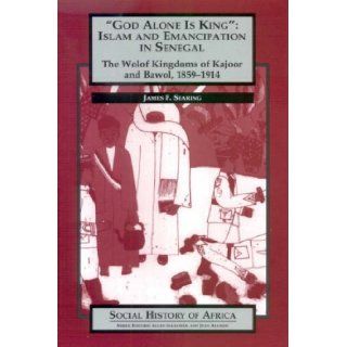 'God Alone is King': Islam and Emanicipation in Senegal   The Wolof Kingdoms of Kajoor and Bawol, 1859 1914 (Social History of Africa): James F. Searing: 9780852556474: Books