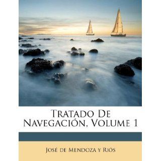 Tratado De Navegacin, Volume 1 (Spanish Edition): Jos de Mendoza y Ris: 9781175194497: Books